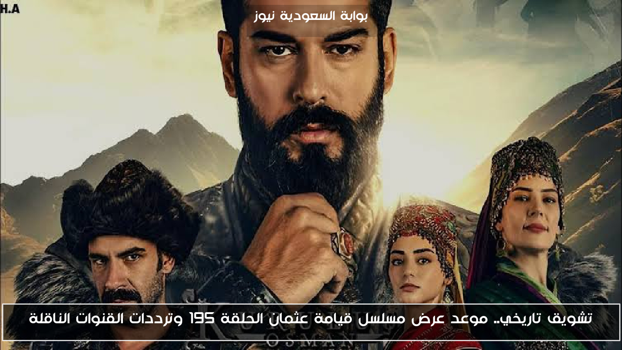 تشويق تاريخي.. موعد عرض مسلسل قيامة عثمان الحلقة 195 وترددات القنوات الناقلة