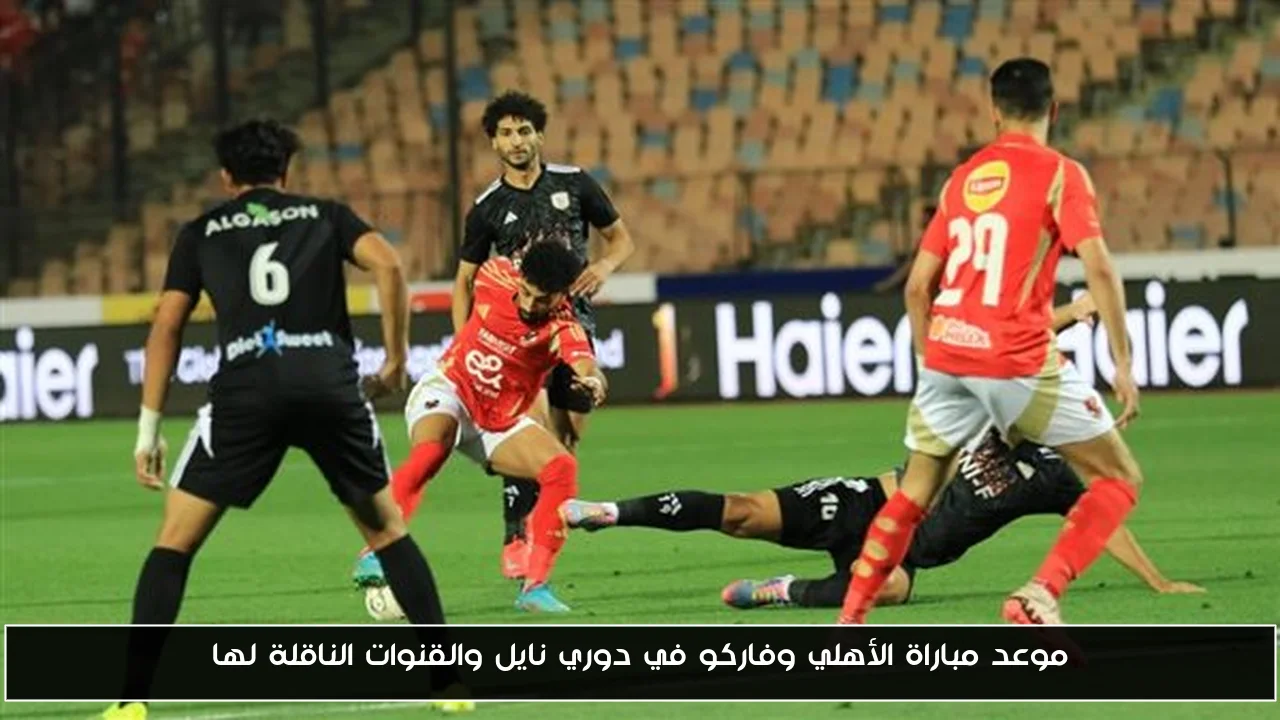 موعد مباراة الأهلي وفاركو غدا في دوري نايل والقنوات الناقلة لها