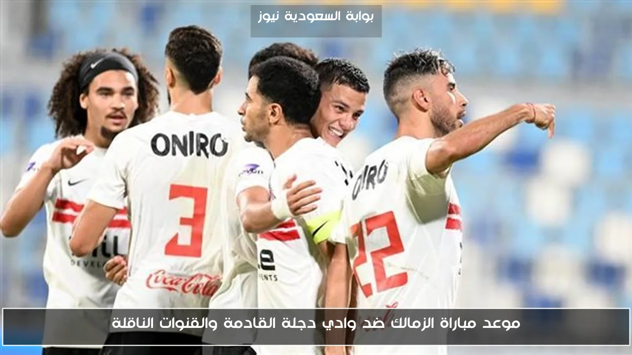 موعد مباراة الزمالك ضد وادي دجلة القادمة والقنوات الناقلة
