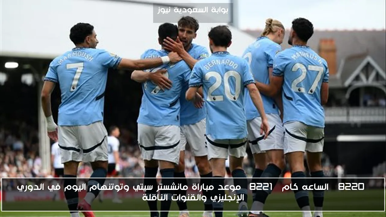 “الساعه كام” موعد مباراة مانشستر سيتي وتوتنهام اليوم في الدوري الإنجليزي والقنوات الناقلة