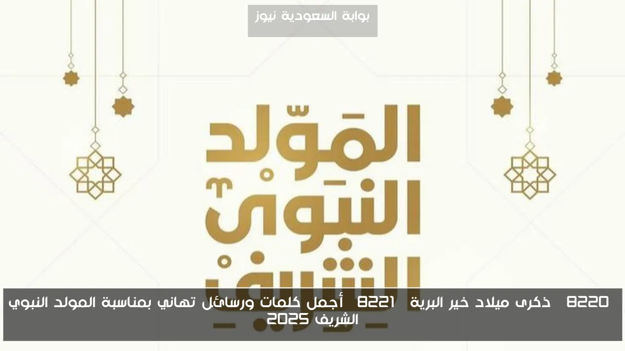 “ذكرى ميلاد خير البرية” أجمل كلمات ورسائل تهاني بمناسبة المولد النبوي الشريف 2025