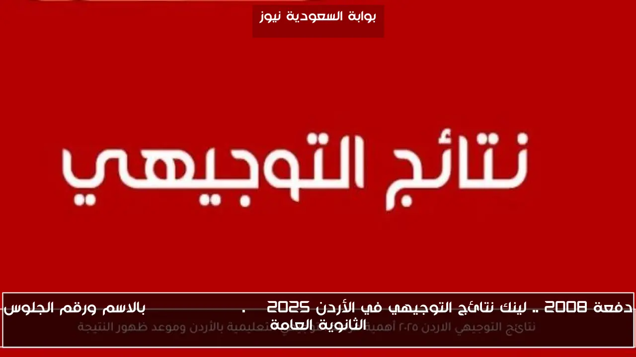 رسمياً دفعة 2008 .. لينك نتائج التوجيهي في الأردن 2025 Www tawjihi .jo بالاسم ورقم الجلوس الثانوية العامة
