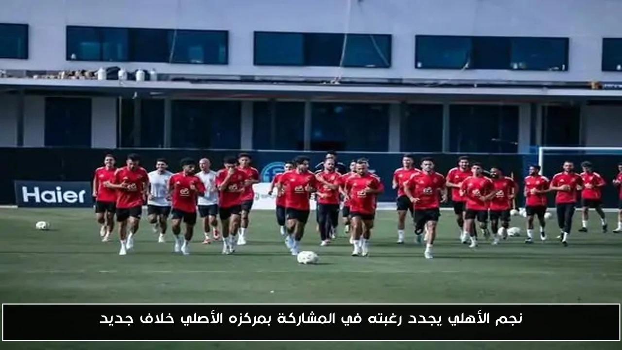 نجم الأهلي يجدد رغبته في المشاركة بمركزه الأصلي خلاف جديد