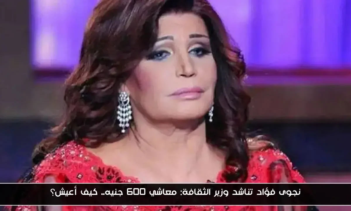 نجوى فؤاد تناشد وزير الثقافة: معاشي 600 جنيه.. كيف أعيش؟