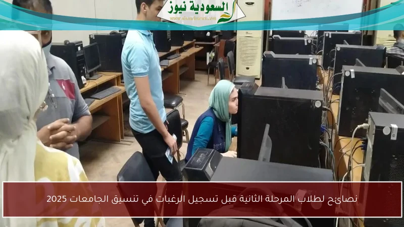 نصائح لطلاب المرحلة الثانية قبل تسجيل الرغبات في تنسيق الجامعات 2025