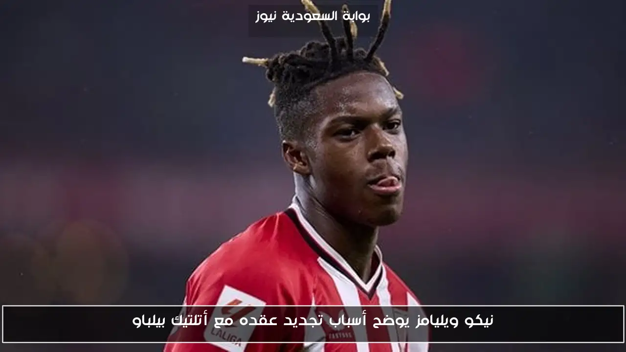 نيكو ويليامز يوضح أسباب تجديد عقده مع أتلتيك بيلباو