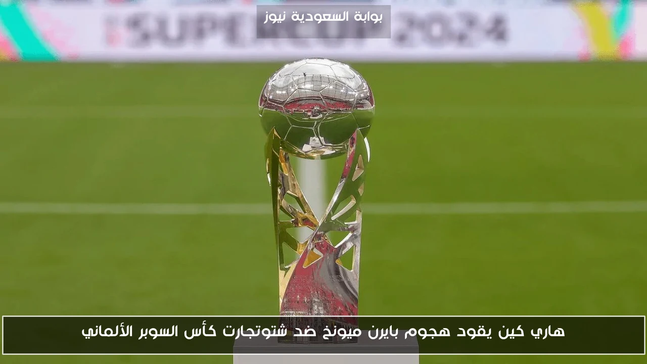 هاري كين يقود هجوم بايرن ميونخ ضد شتوتجارت كأس السوبر الألماني
