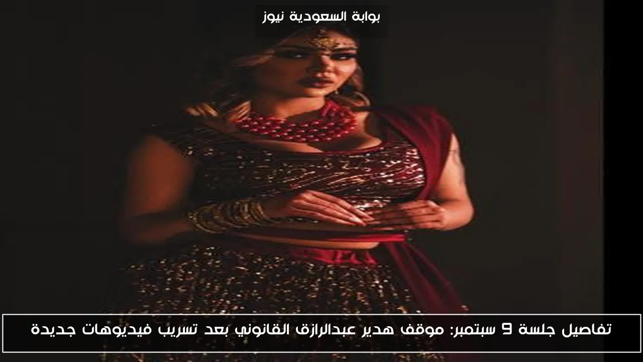 تفاصيل جلسة 9 سبتمبر: موقف هدير عبدالرازق القانوني بعد تسريب فيديوهات جديدة