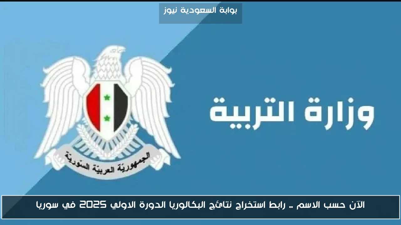 الآن حسب الاسم .. رابط استخراج نتائج البكالوريا الدورة الاولي 2025 في سوريا