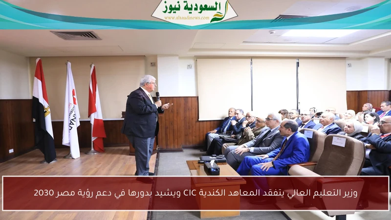 وزير التعليم العالي يتفقد المعاهد الكندية CIC ويشيد بدورها في دعم رؤية مصر 2030
