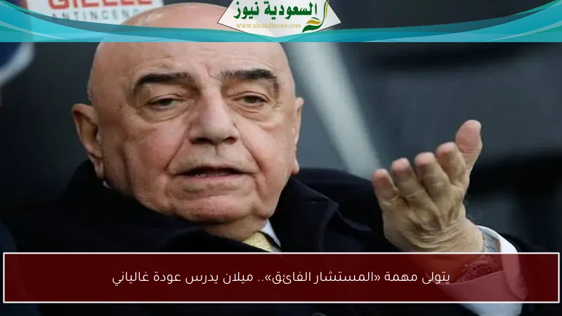 يتولى مهمة «المستشار الفائق».. ميلان يدرس عودة غالياني