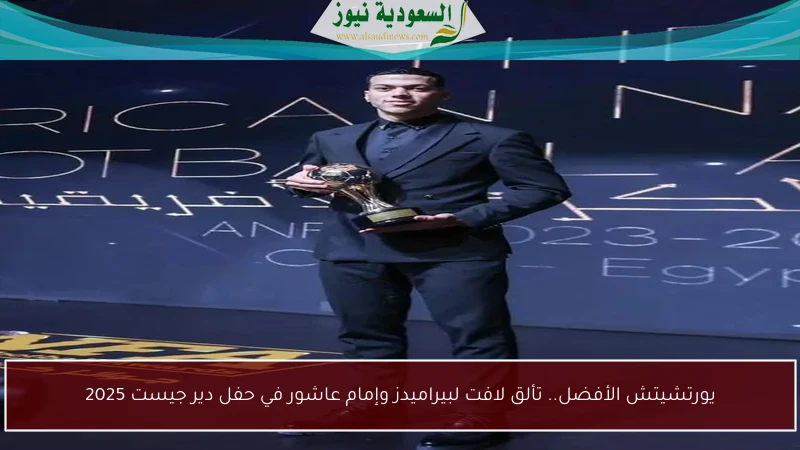 يورتشيتش الأفضل.. تألق لافت لبيراميدز وإمام عاشور في حفل دير جيست 2025