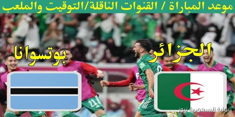 القنوات الناقلة لمباراة الجزائر وبوتسوانا اليوم في تصفيات كأس العالم 2026