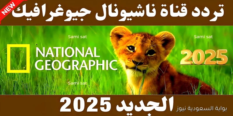 ” عالم الطبيعة في بيتك ” تردد قناة ناشيونال جيوغرافيك 2025 National Geographic Channel نايل سات وعرب سات